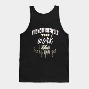 The more difficult the work the lucky you get / lucky Tank Top